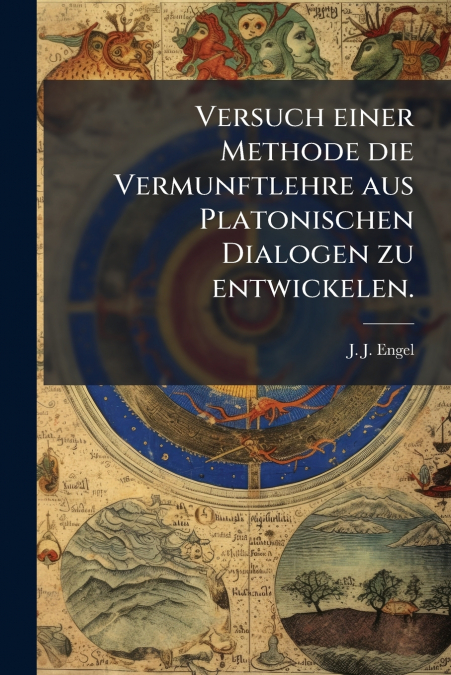Versuch einer Methode die Vermunftlehre aus Platonischen Dialogen zu entwickelen.