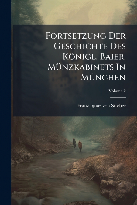 Fortsetzung Der Geschichte Des Königl. Baier. Münzkabinets In München; Volume 2