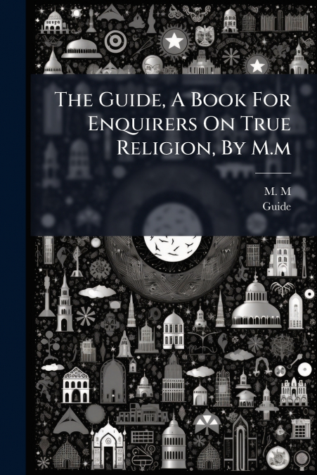 The Guide, A Book For Enquirers On True Religion, By M.m