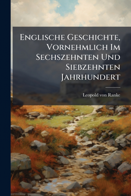 Englische Geschichte, Vornehmlich Im Sechszehnten Und Siebzehnten Jahrhundert
