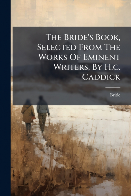 The Bride’s Book, Selected From The Works Of Eminent Writers, By H.c. Caddick