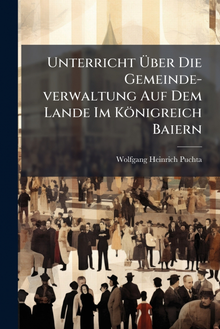 Unterricht Über Die Gemeinde-verwaltung Auf Dem Lande Im Königreich Baiern