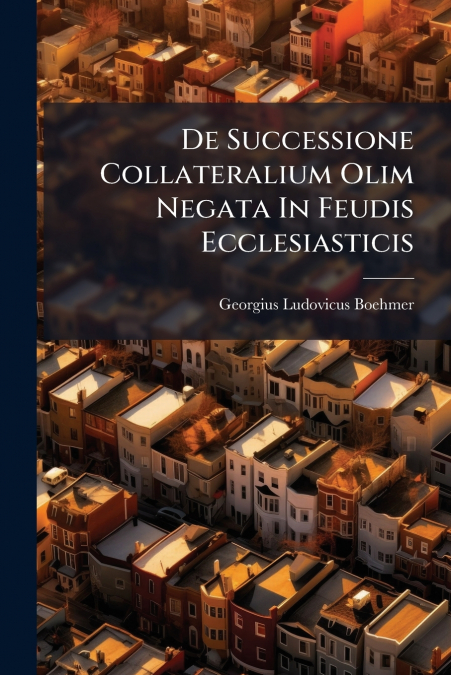 De Successione Collateralium Olim Negata In Feudis Ecclesiasticis