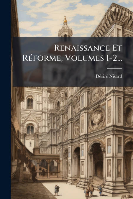 Renaissance Et Réforme, Volumes 1-2...