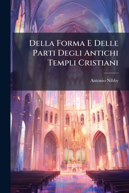 Della Forma E Delle Parti Degli Antichi Templi Cristiani