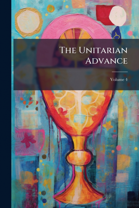 The Unitarian Advance; Volume 4