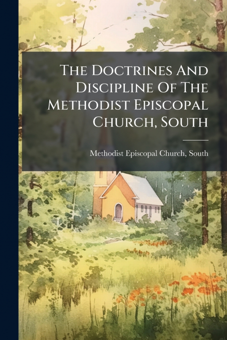 The Doctrines And Discipline Of The Methodist Episcopal Church, South