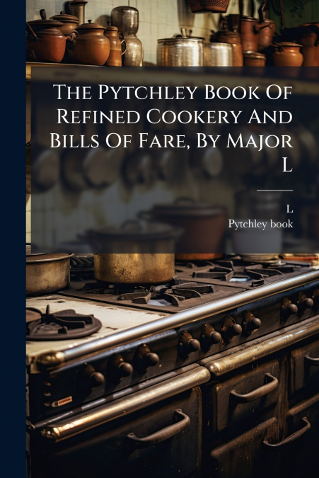 The Pytchley Book Of Refined Cookery And Bills Of Fare, By Major L