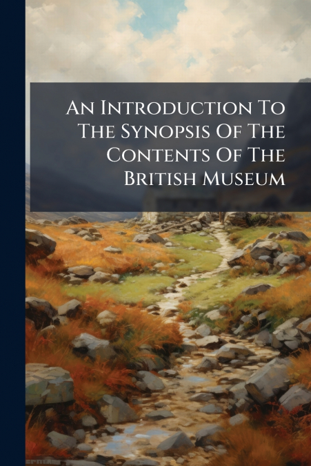 An Introduction To The Synopsis Of The Contents Of The British Museum