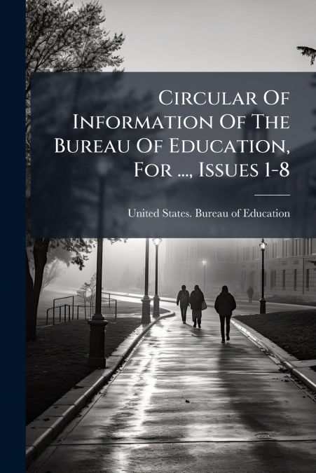 Circular Of Information Of The Bureau Of Education, For ..., Issues 1-8