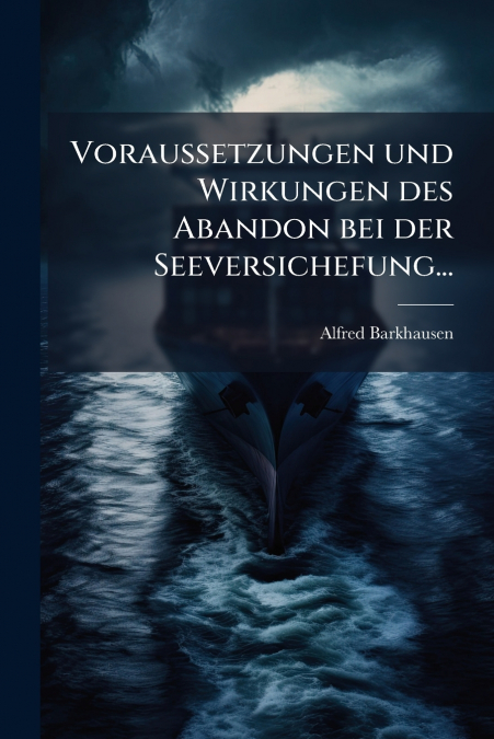 Voraussetzungen und Wirkungen des Abandon bei der Seeversichefung...