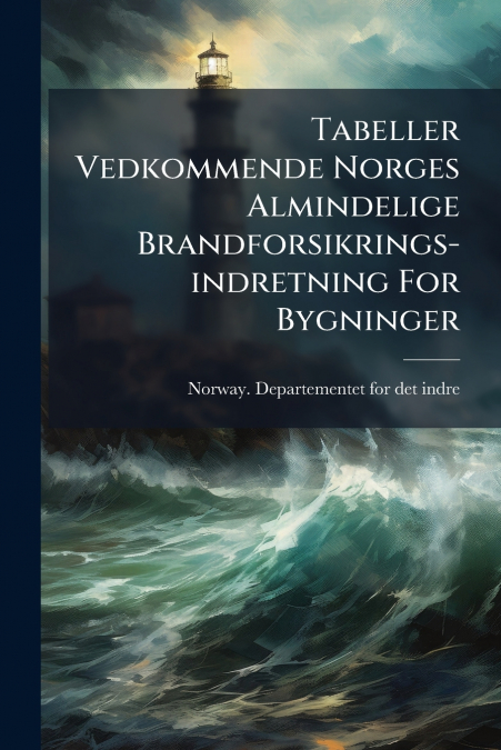 Tabeller Vedkommende Norges Almindelige Brandforsikrings-indretning For Bygninger