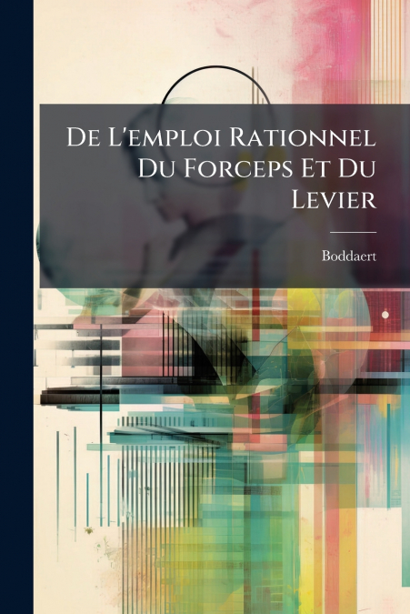 De L’emploi Rationnel Du Forceps Et Du Levier