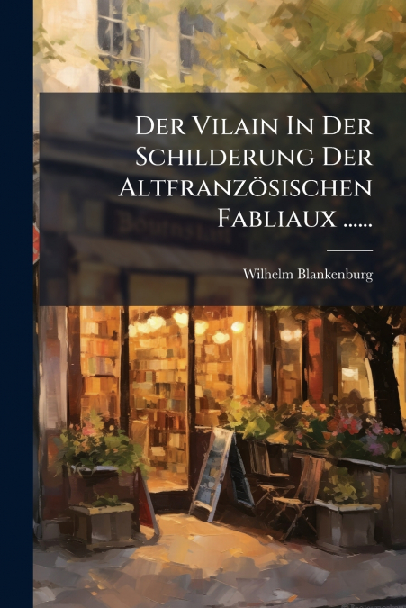 Der Vilain In Der Schilderung Der Altfranzösischen Fabliaux ......