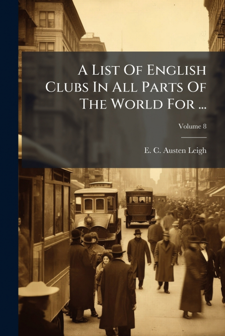 A List Of English Clubs In All Parts Of The World For ...; Volume 8