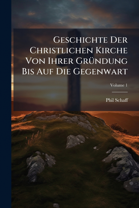 Geschichte Der Christlichen Kirche Von Ihrer Gründung Bis Auf Die Gegenwart; Volume 1