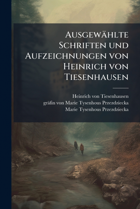 Ausgewählte Schriften und Aufzeichnungen von Heinrich von Tiesenhausen