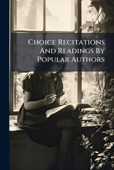 Choice Recitations And Readings By Popular Authors
