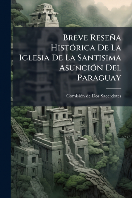Breve Reseña Histórica De La Iglesia De La Santisima Asunción Del Paraguay