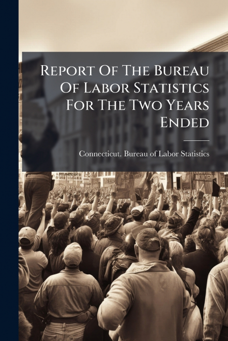Report Of The Bureau Of Labor Statistics For The Two Years Ended