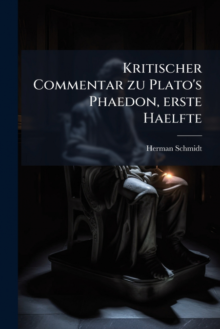 Kritischer Commentar zu Plato’s Phaedon, erste Haelfte