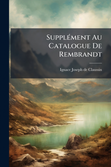 Supplément Au Catalogue De Rembrandt