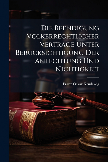 Die Beendigung Volkerrechtlicher Vertrage Unter Berucksichtigung Der Anfechtung Und Nichtigkeit