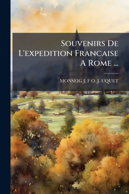 Souvenirs De L’expedition Francaise A Rome ...
