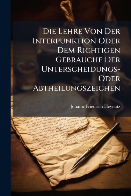 Die Lehre Von Der Interpunktion Oder Dem Richtigen Gebrauche Der Unterscheidungs- Oder Abtheilungszeichen