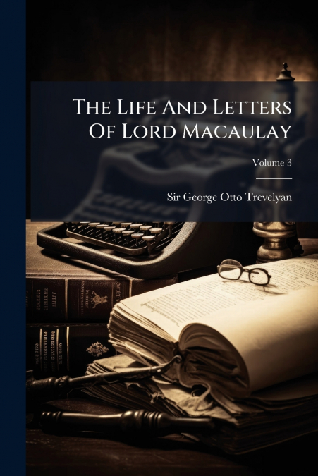 The Life And Letters Of Lord Macaulay; Volume 3