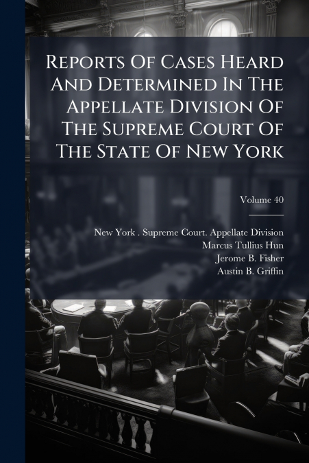 Reports Of Cases Heard And Determined In The Appellate Division Of The Supreme Court Of The State Of New York; Volume 40