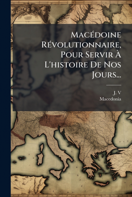 Macédoine Révolutionnaire, Pour Servir À L’histoire De Nos Jours...