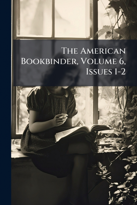 The American Bookbinder, Volume 6, Issues 1-2
