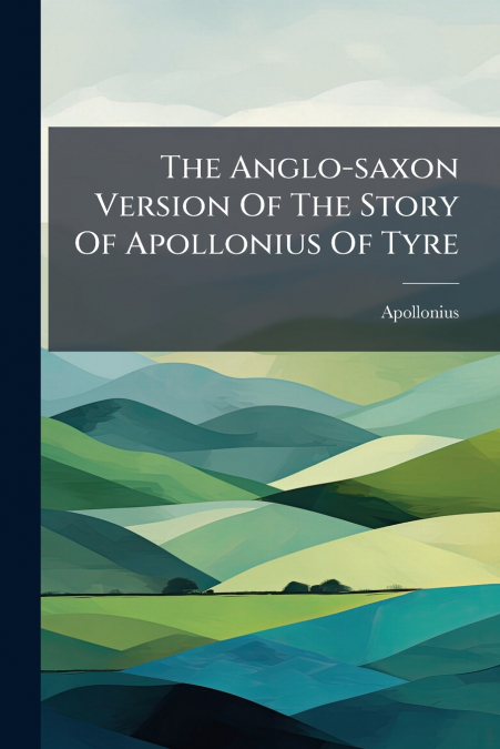 The Anglo-saxon Version Of The Story Of Apollonius Of Tyre