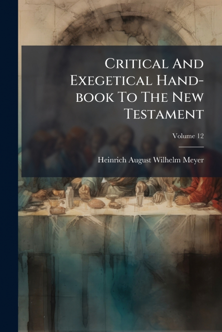Critical And Exegetical Hand-book To The New Testament; Volume 12