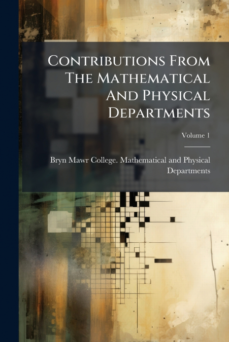 Contributions From The Mathematical And Physical Departments; Volume 1
