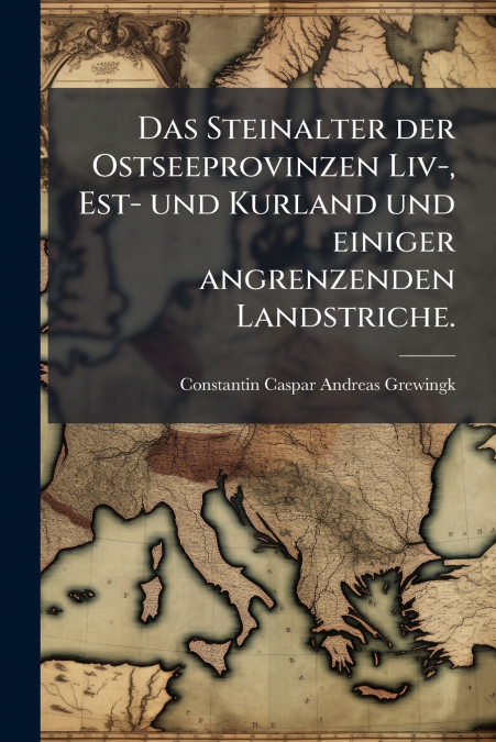 Das Steinalter der Ostseeprovinzen Liv-, Est- und Kurland und einiger angrenzenden Landstriche.
