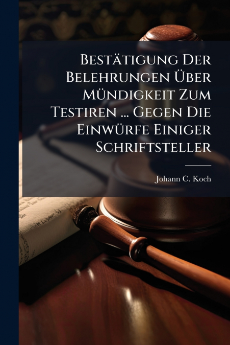 Bestätigung Der Belehrungen Über Mündigkeit Zum Testiren ... Gegen Die Einwürfe Einiger Schriftsteller