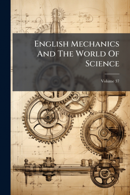 English Mechanics And The World Of Science; Volume 37