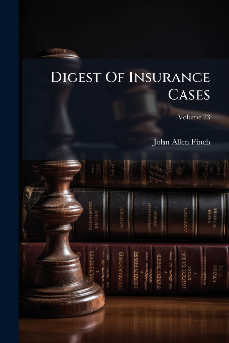 Digest Of Insurance Cases; Volume 23
