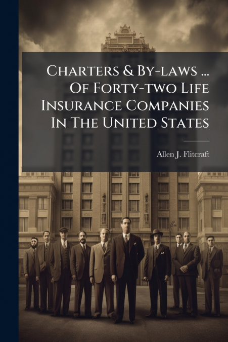 Charters & By-laws ... Of Forty-two Life Insurance Companies In The United States