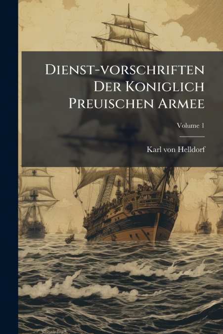 Dienst-vorschriften Der Koniglich Preuischen Armee; Volume 1