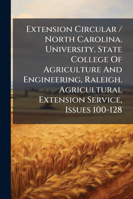 Extension Circular / North Carolina. University. State College Of Agriculture And Engineering, Raleigh. Agricultural Extension Service, Issues 100-128
