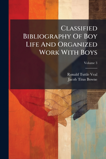 Classified Bibliography Of Boy Life And Organized Work With Boys; Volume 3