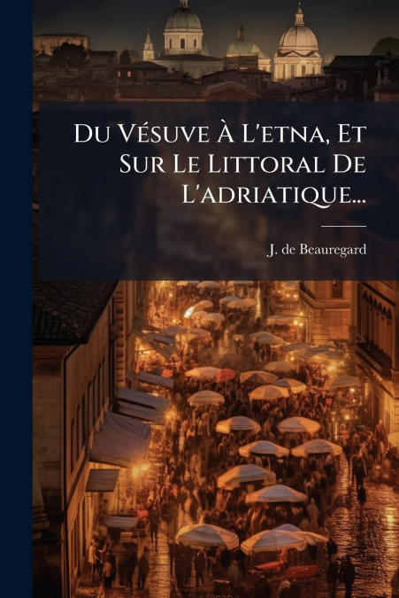 Du Vésuve À L’etna, Et Sur Le Littoral De L’adriatique...