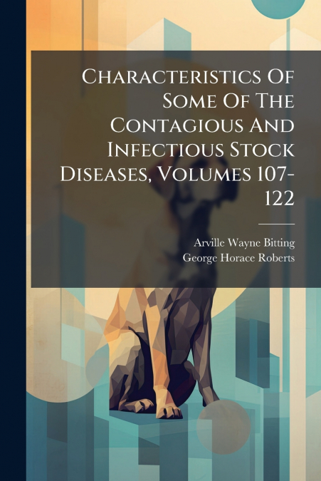 Characteristics Of Some Of The Contagious And Infectious Stock Diseases, Volumes 107-122