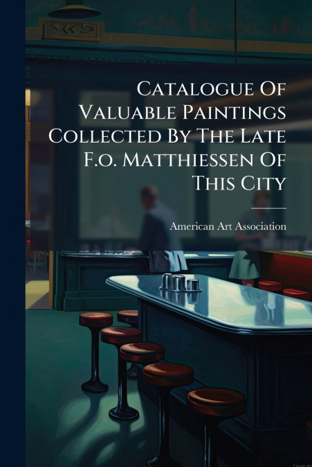 Catalogue Of Valuable Paintings Collected By The Late F.o. Matthiessen Of This City