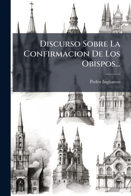 Discurso Sobre La Confirmacion De Los Obispos...