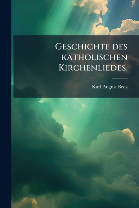 Geschichte des katholischen Kirchenliedes.
