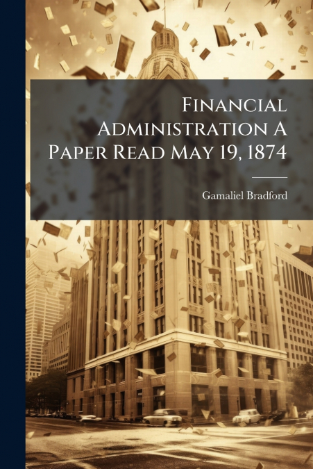 Financial Administration A Paper Read May 19, 1874